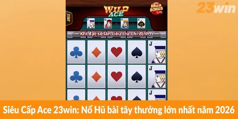 Siêu Cấp Ace 23win: Nổ Hũ bài tây thưởng lớn nhất năm 2026