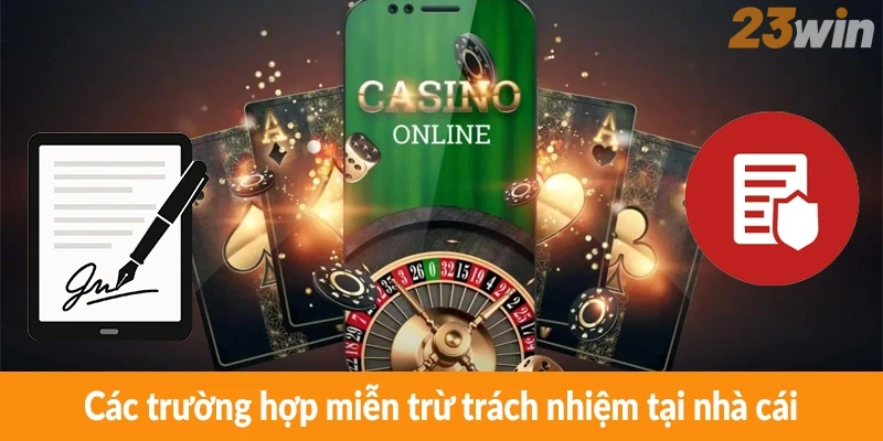 Các trường hợp miễn trừ trách nhiệm tại nhà cái